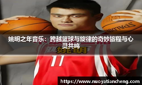 姚明之年音乐：跨越篮球与旋律的奇妙旅程与心灵共鸣