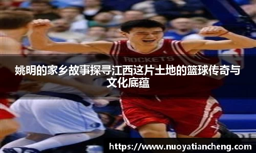 姚明的家乡故事探寻江西这片土地的篮球传奇与文化底蕴