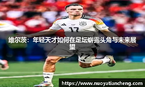 维尔茨：年轻天才如何在足坛崭露头角与未来展望